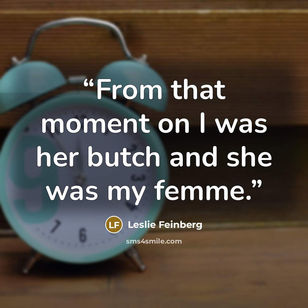 “From that moment on I was her butch and she was my femme.” quote by Leslie Feinberg