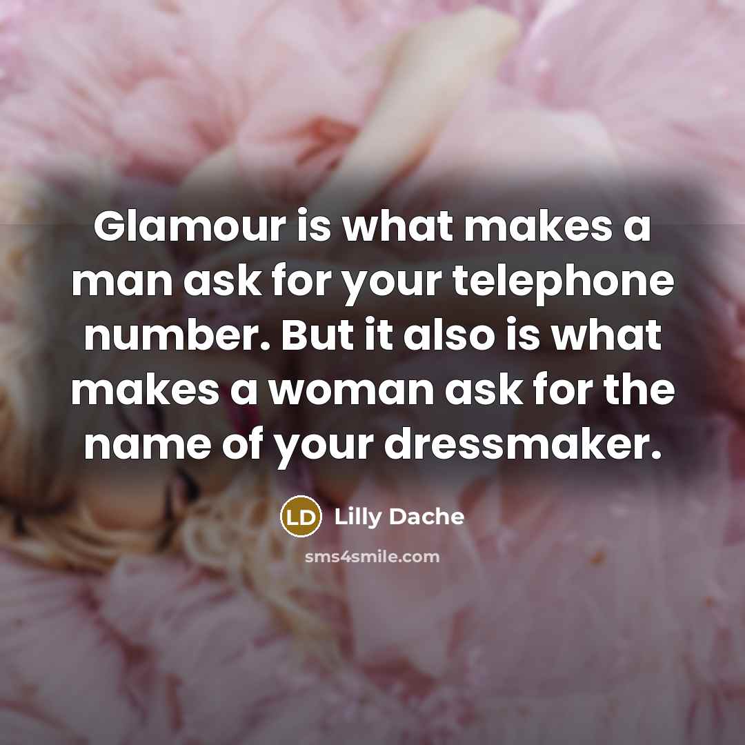 “Glamour is what makes a man ask for your telephone number. But it also is what makes a woman ask for the name of your dressmaker.” quote by Lilly Dache