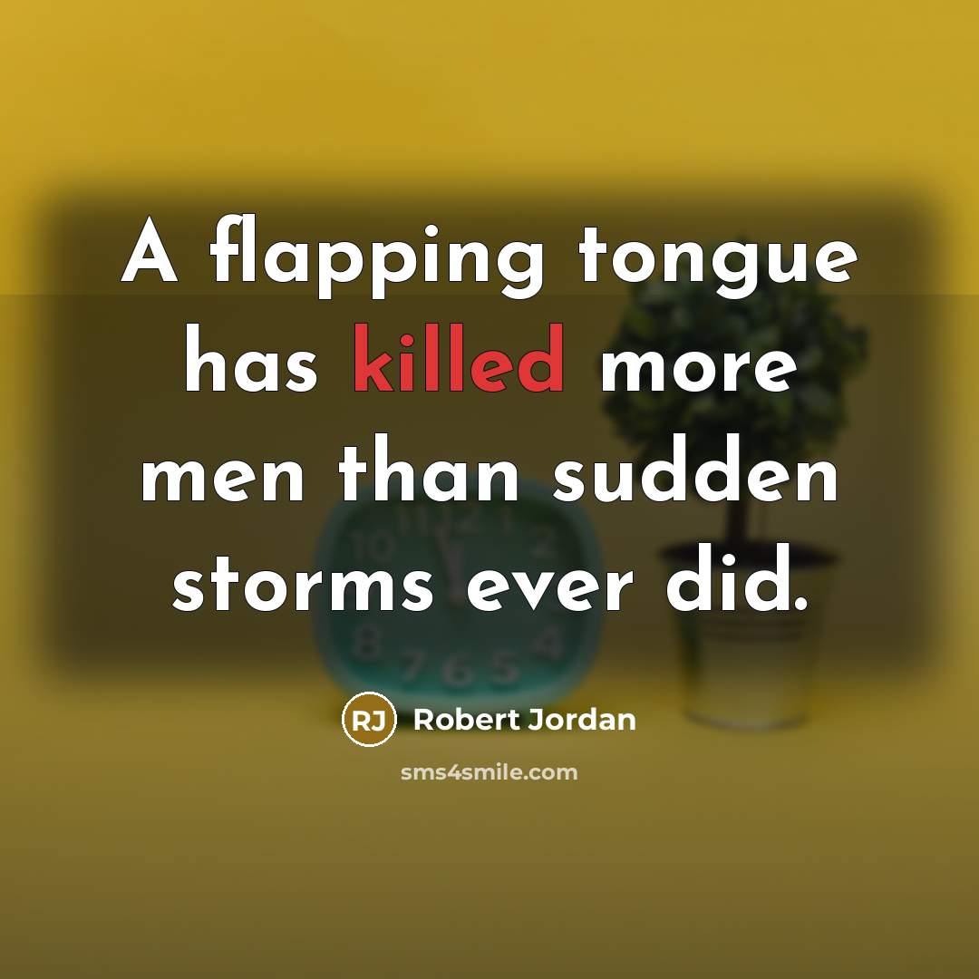 “A flapping tongue has killed more men than sudden storms ever did.” quote by Robert Jordan