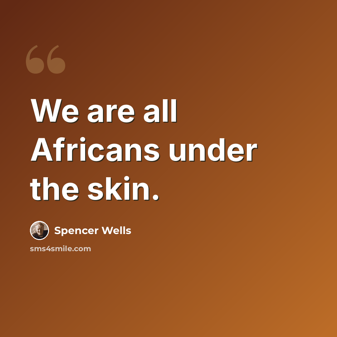 “We are all Africans under the skin.” quote by Spencer Wells