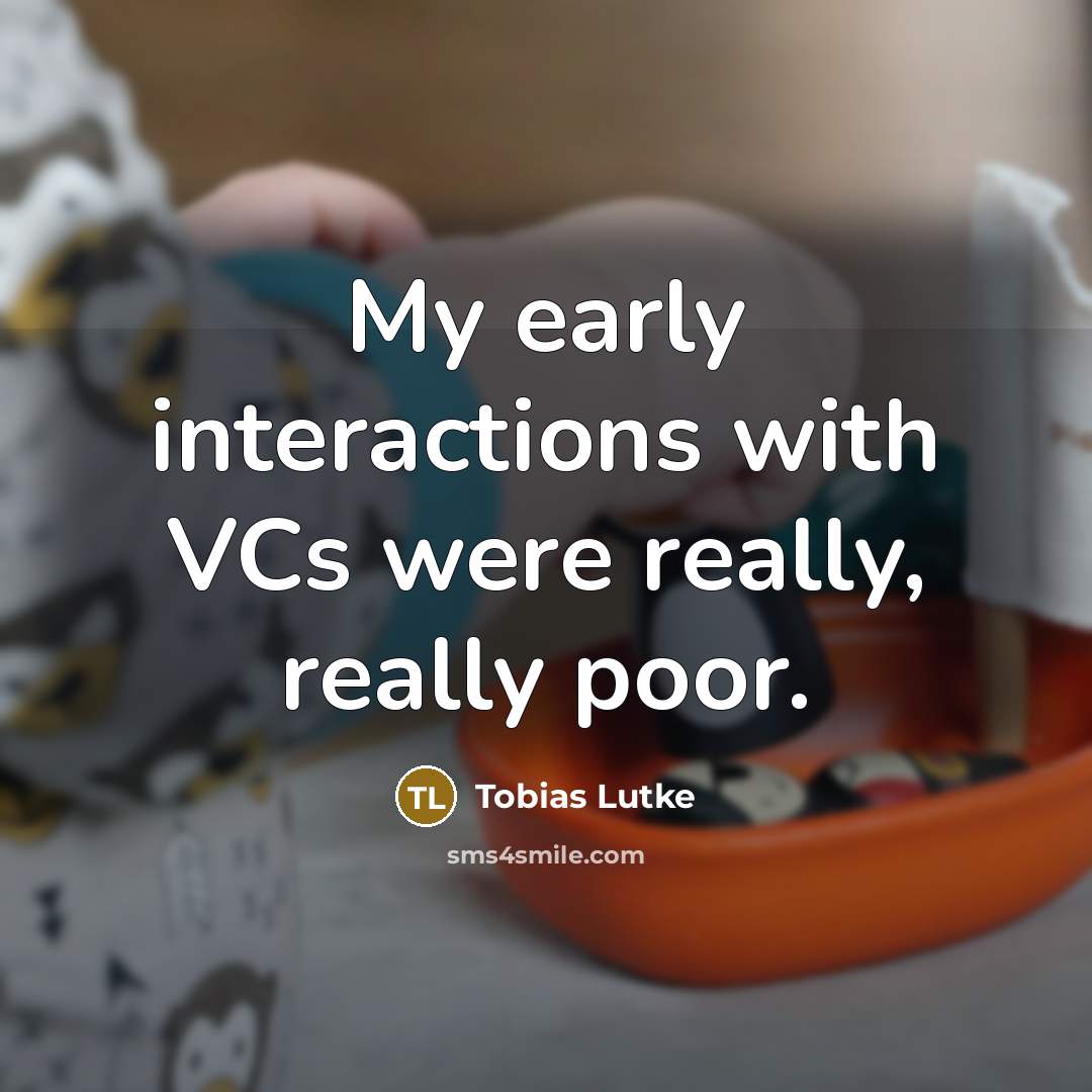 “My early interactions with VCs were really, really poor.” quote by Tobias Lutke