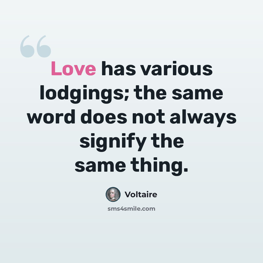 “Love has various lodgings; the same word does not always signify the same thing.” quote by Voltaire
