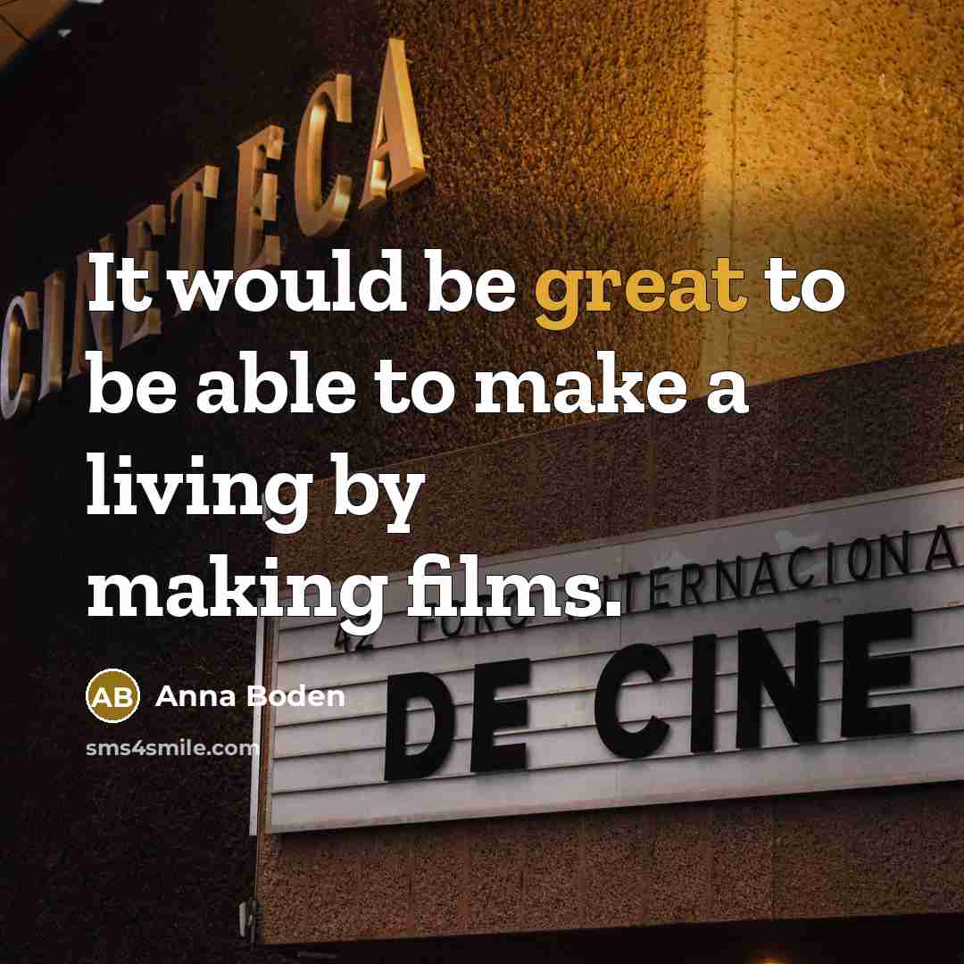 “It would be great to be able to make a living by making films.” quote by Anna Boden