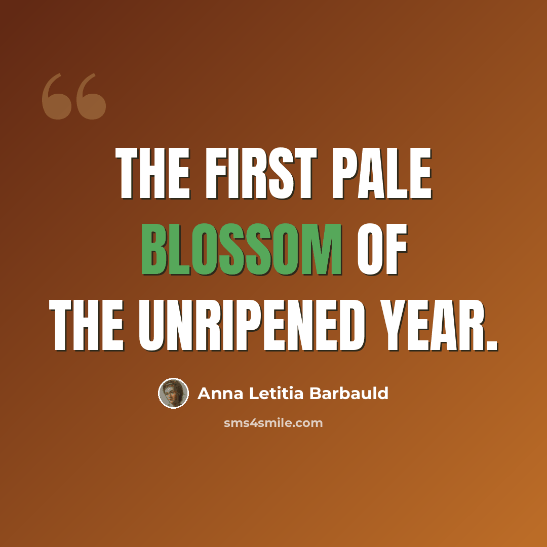 “The first pale blossom of the unripened year.” quote by Anna Letitia Barbauld
