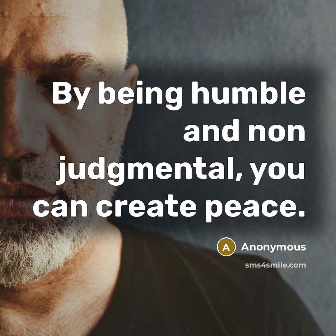 “By being humble and non judgmental, you can create peace.” quote by Anonymous