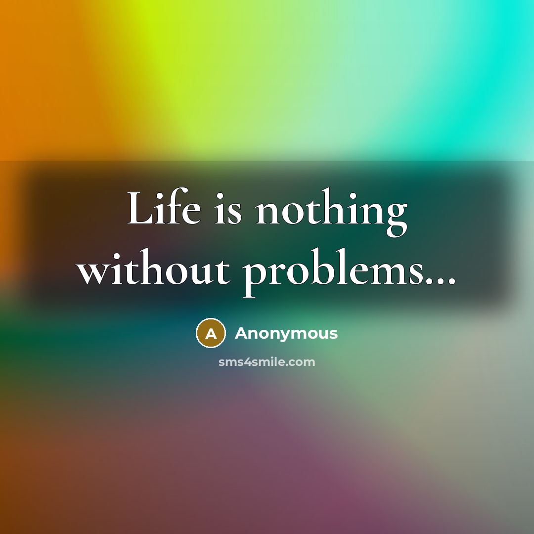 “Life is nothing without problems…” quote by Anonymous