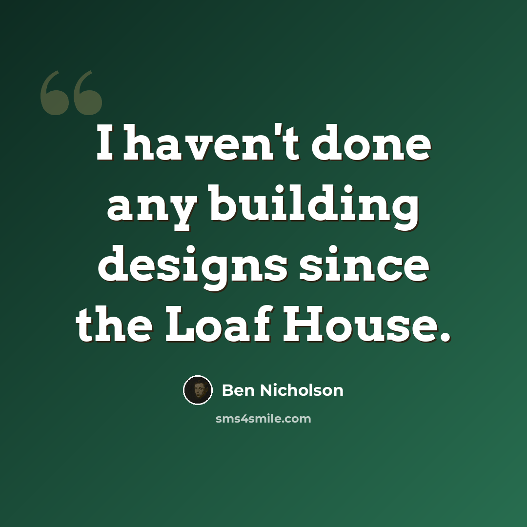 “I haven't done any building designs since the Loaf House.” quote by Ben Nicholson
