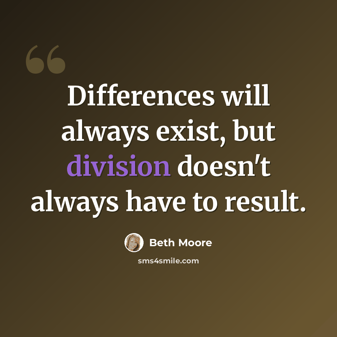 “Differences will always exist, but division doesn't always have to result.” quote by Beth Moore