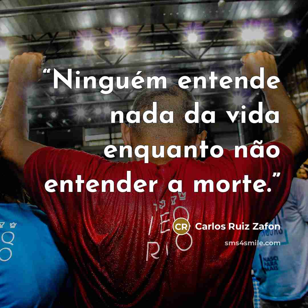 “Ninguém entende nada da vida enquanto não entender a morte.” quote by Carlos Ruiz Zafón
