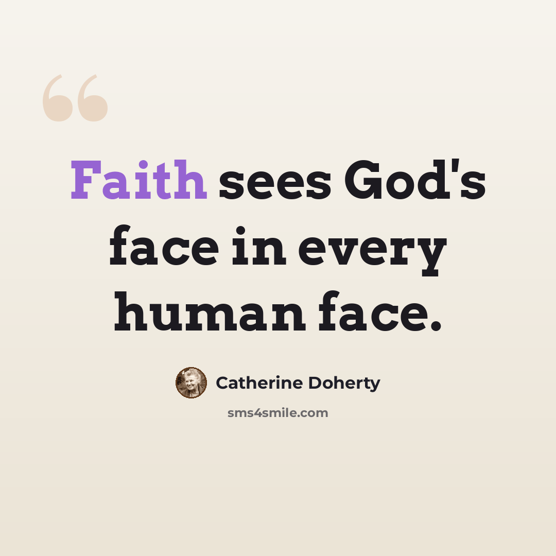 “Faith sees God's face in every human face.” quote by Catherine Doherty