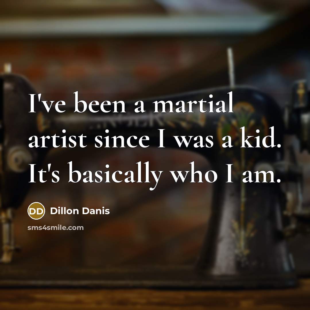 “I've been a martial artist since I was a kid. It's basically who I am.” quote by Dillon Danis