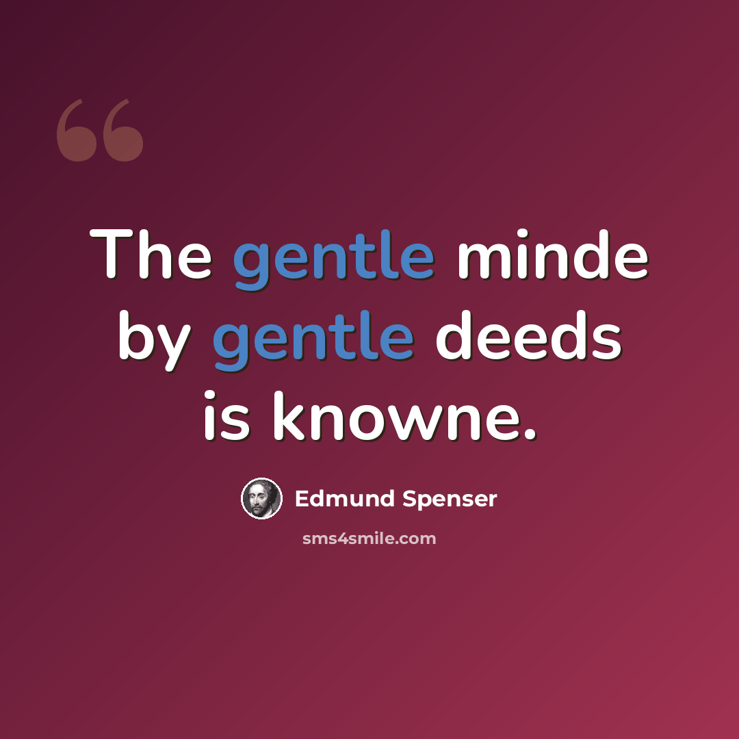 “The gentle minde by gentle deeds is knowne.” quote by Edmund Spenser