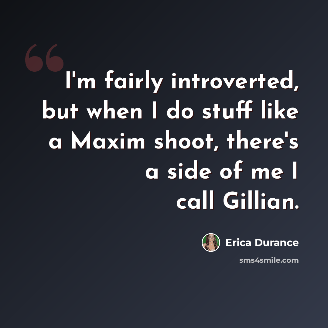 “I'm fairly introverted, but when I do stuff like a Maxim shoot, there's a side of me I call Gillian.” quote by Erica Durance
