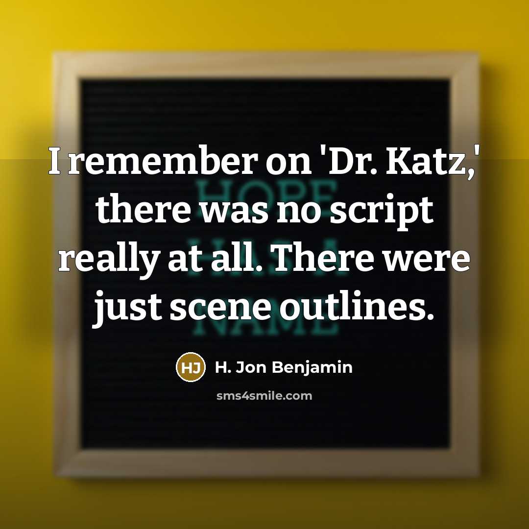 “I remember on 'Dr. Katz,' there was no script really at all. There were just scene outlines.” quote by H. Jon Benjamin