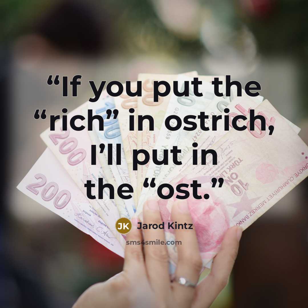 “If you put the “rich” in ostrich, I’ll put in the “ost.” quote by Jarod Kintz