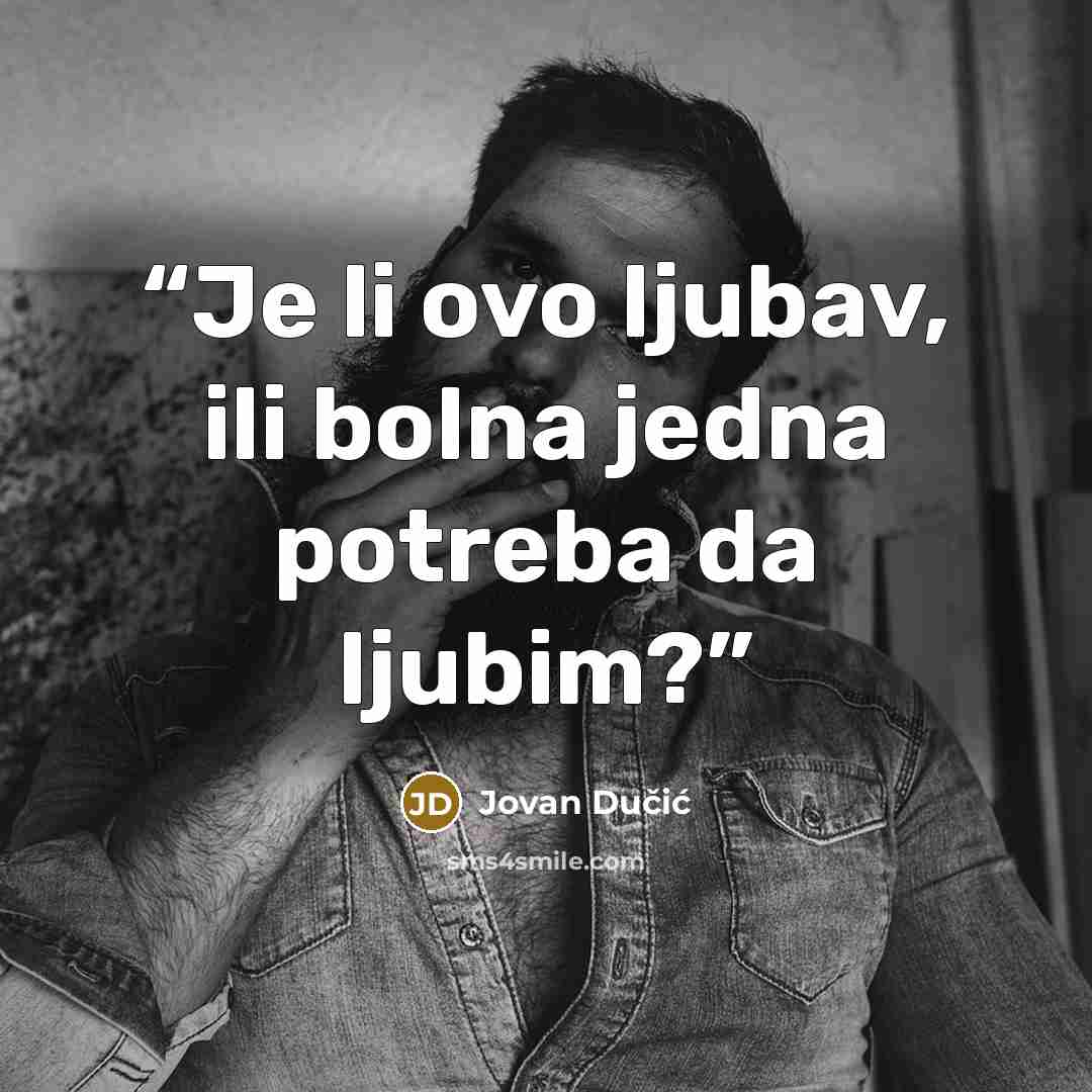 “Je li ovo ljubav, ili bolna jedna potreba da ljubim?” quote by Jovan Dučić