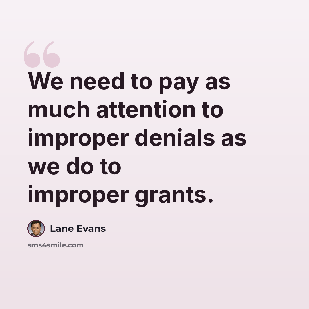 “We need to pay as much attention to improper denials as we do to improper grants.” quote by Lane Evans