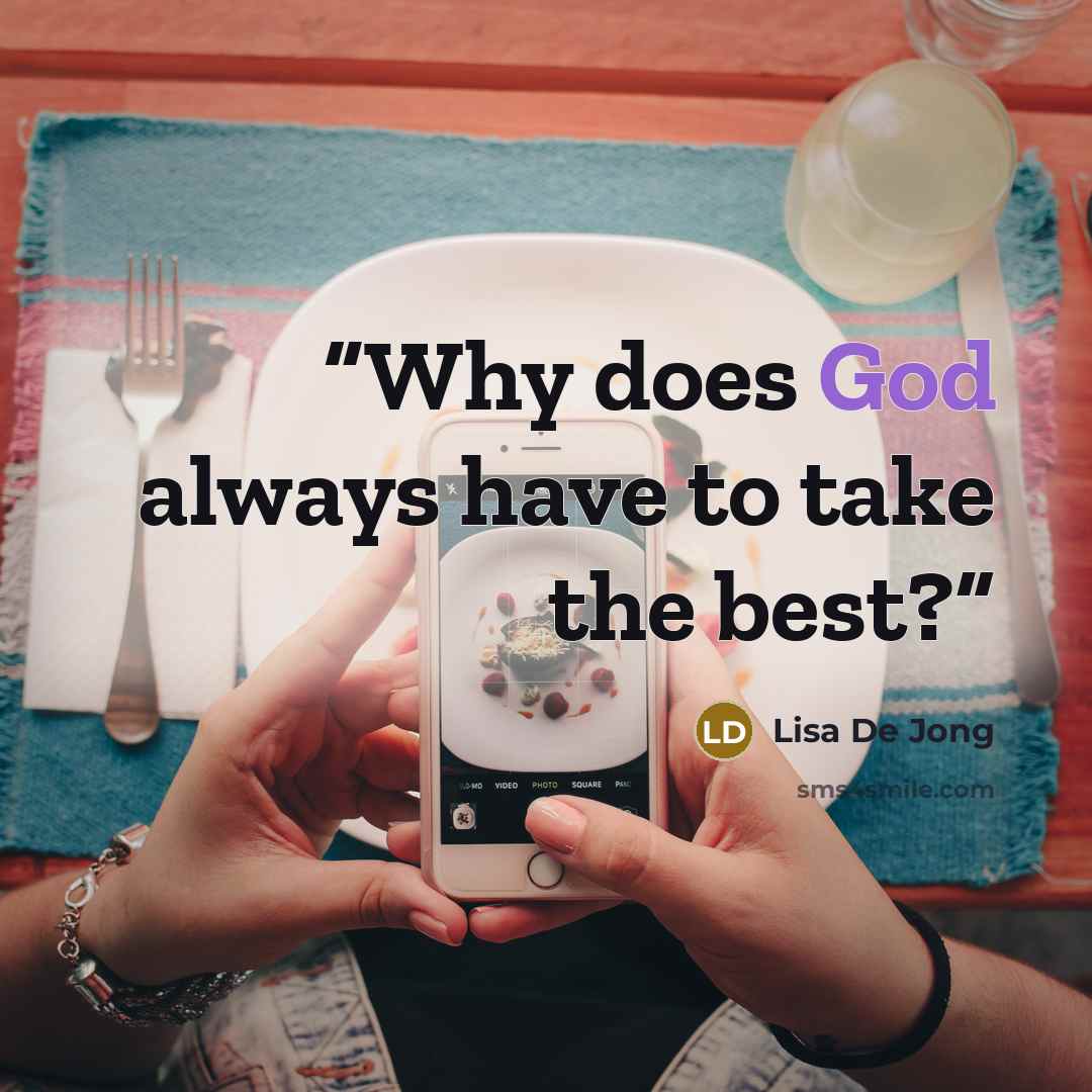 “Why does God always have to take the best?” quote by Lisa De Jong