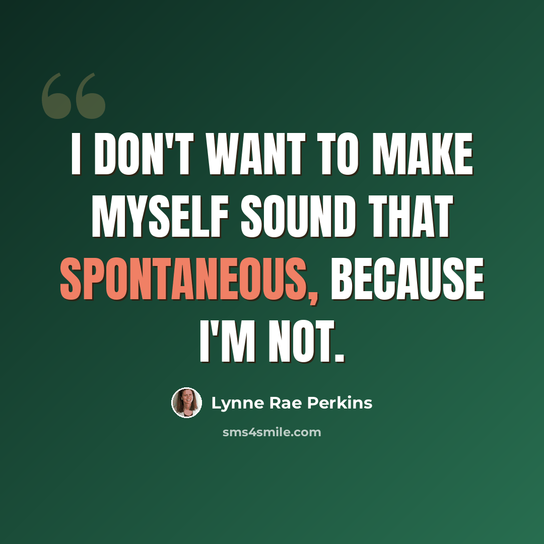 “I don't want to make myself sound that spontaneous, because I'm not.” quote by Lynne Rae Perkins