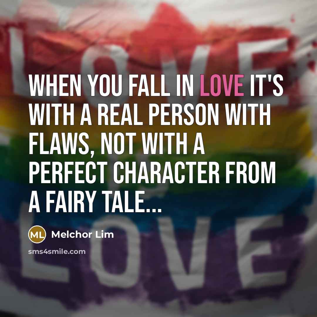 “When you fall in love it's with a real person with flaws, not with a perfect character from a fairy tale...” quote by Melchor Lim