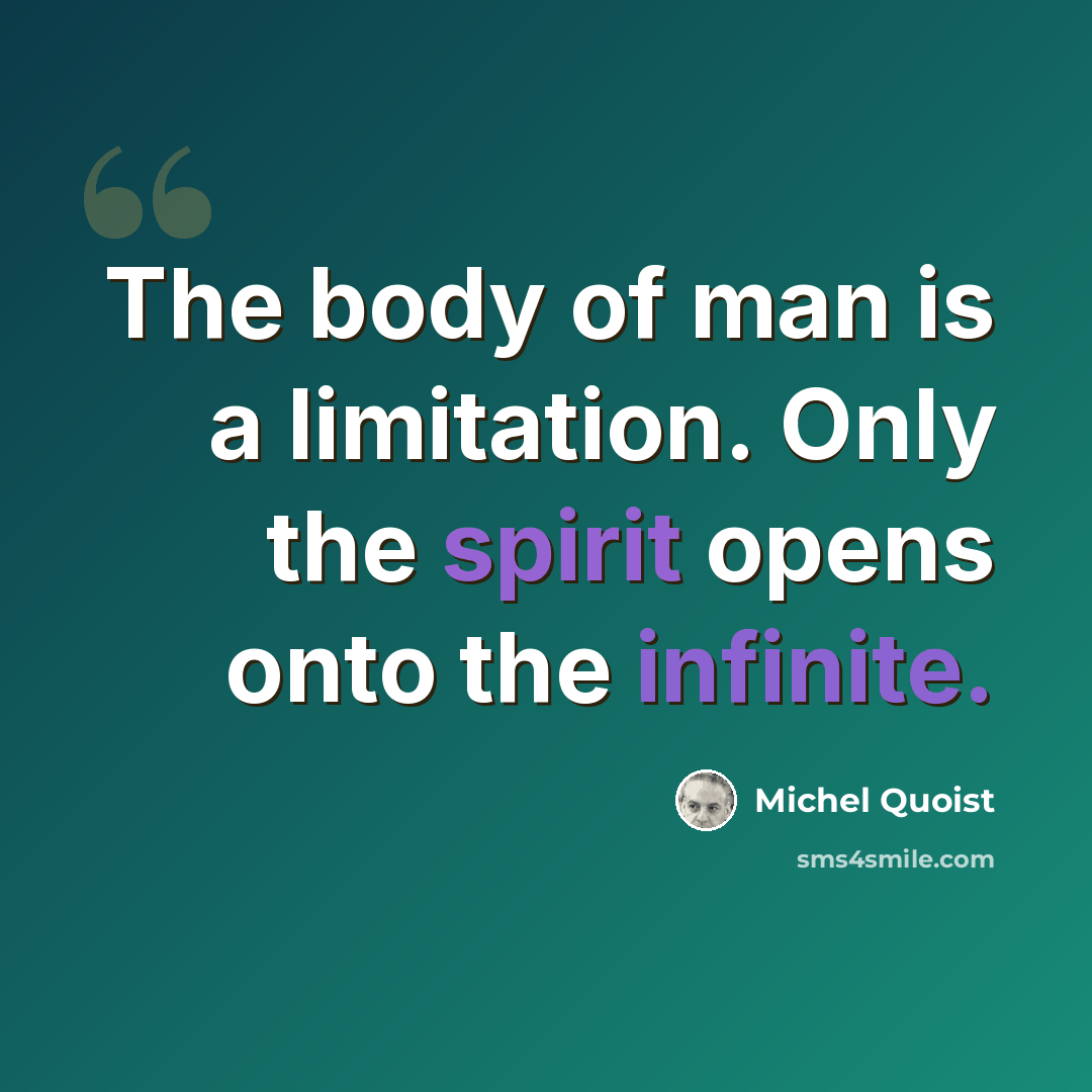 “The body of man is a limitation. Only the spirit opens onto the infinite.” quote by Michel Quoist