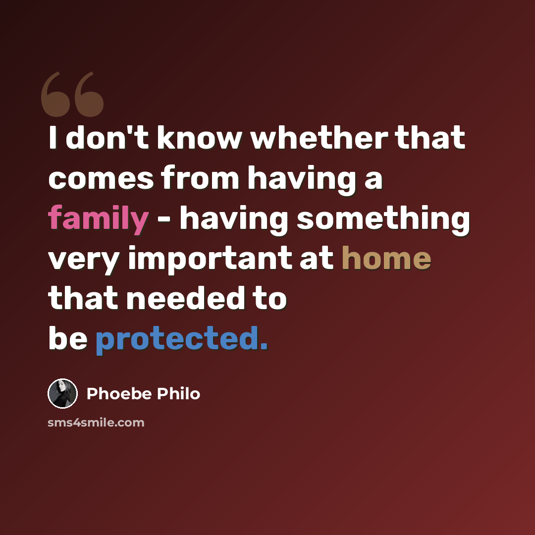 “I don't know whether that comes from having a family - having something very important at home that needed to be protected.” quote by Phoebe Philo