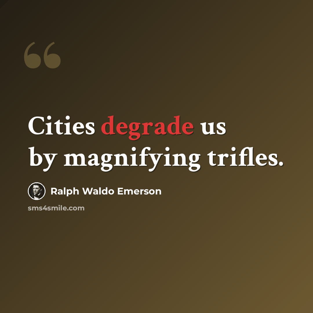 “Cities degrade us by magnifying trifles.” quote by Ralph Waldo Emerson