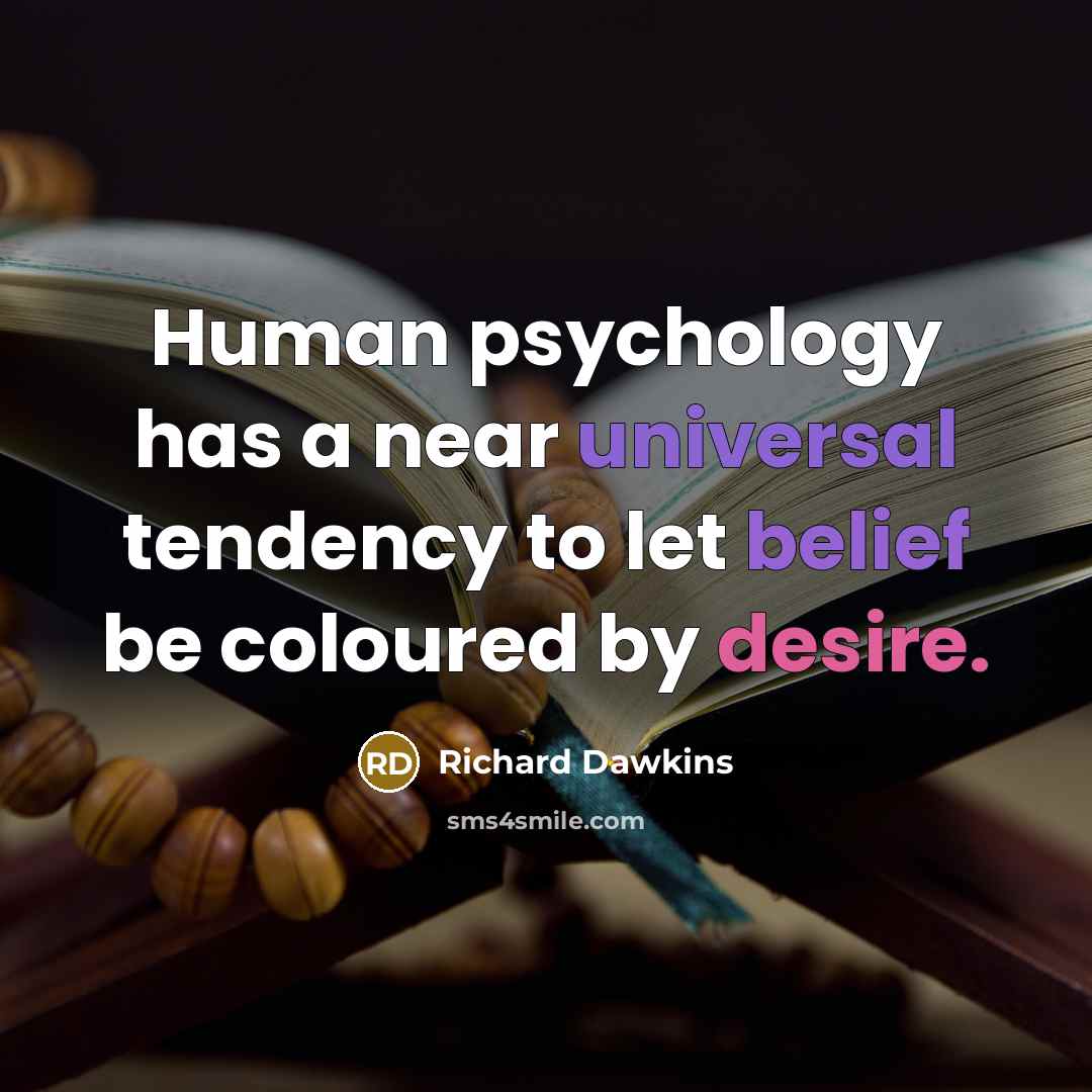 “Human psychology has a near universal tendency to let belief be coloured by desire.” quote by Richard Dawkins