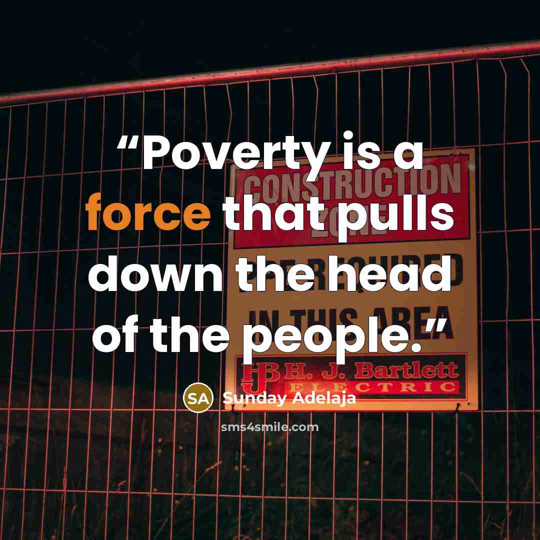 “Poverty is a force that pulls down the head of the people.” quote by Sunday Adelaja