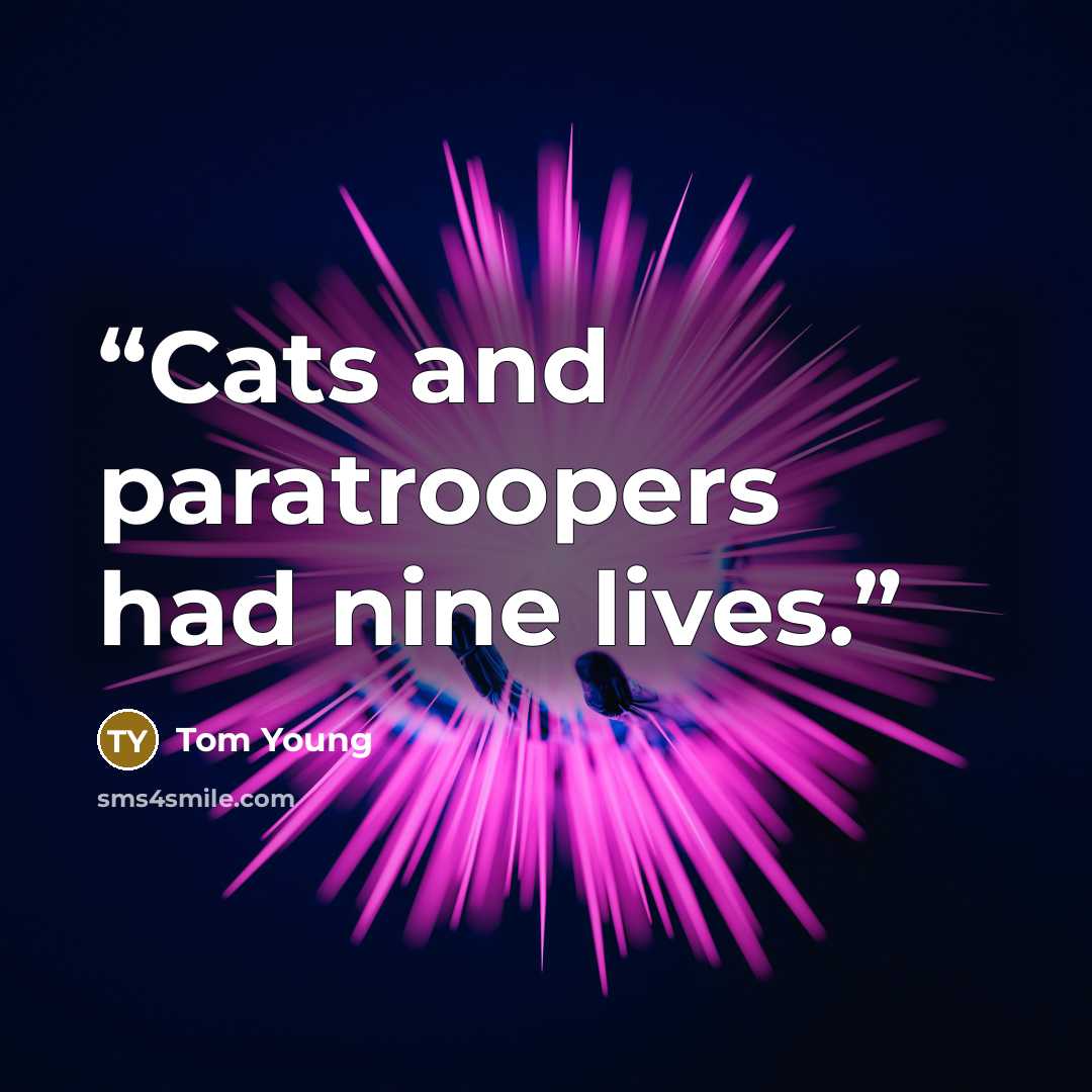 “Cats and paratroopers had nine lives.” quote by Tom Young