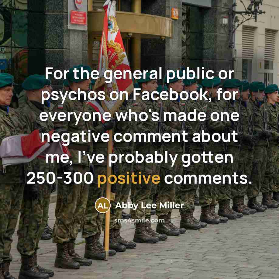 “For the general public or psychos on Facebook, for everyone who's made one negative comment about me, I've probably gotten 250-300 positive comments.” quote by Abby Lee Miller
