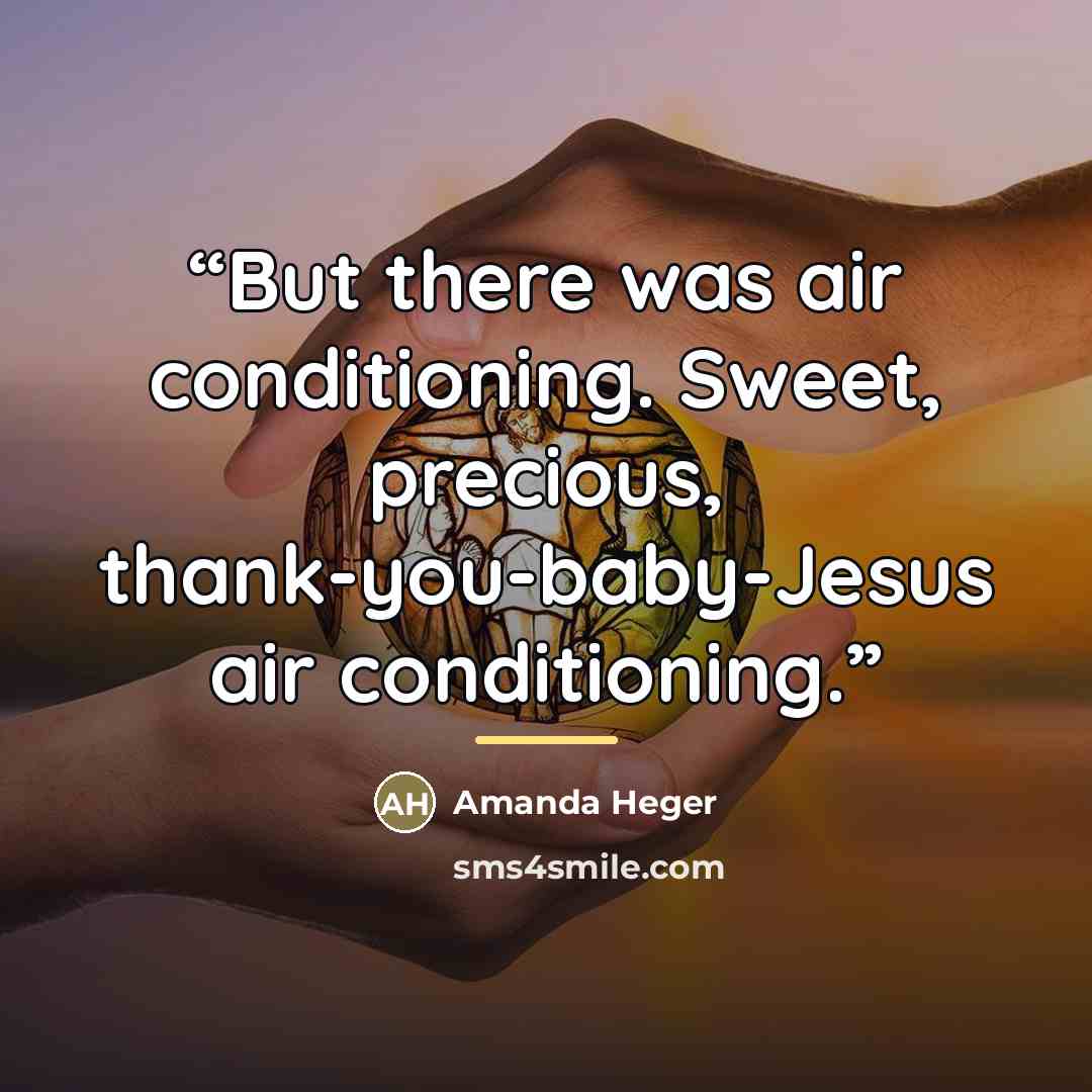 “But there was air conditioning. Sweet, precious, thank-you-baby-Jesus air conditioning.” quote by Amanda Heger