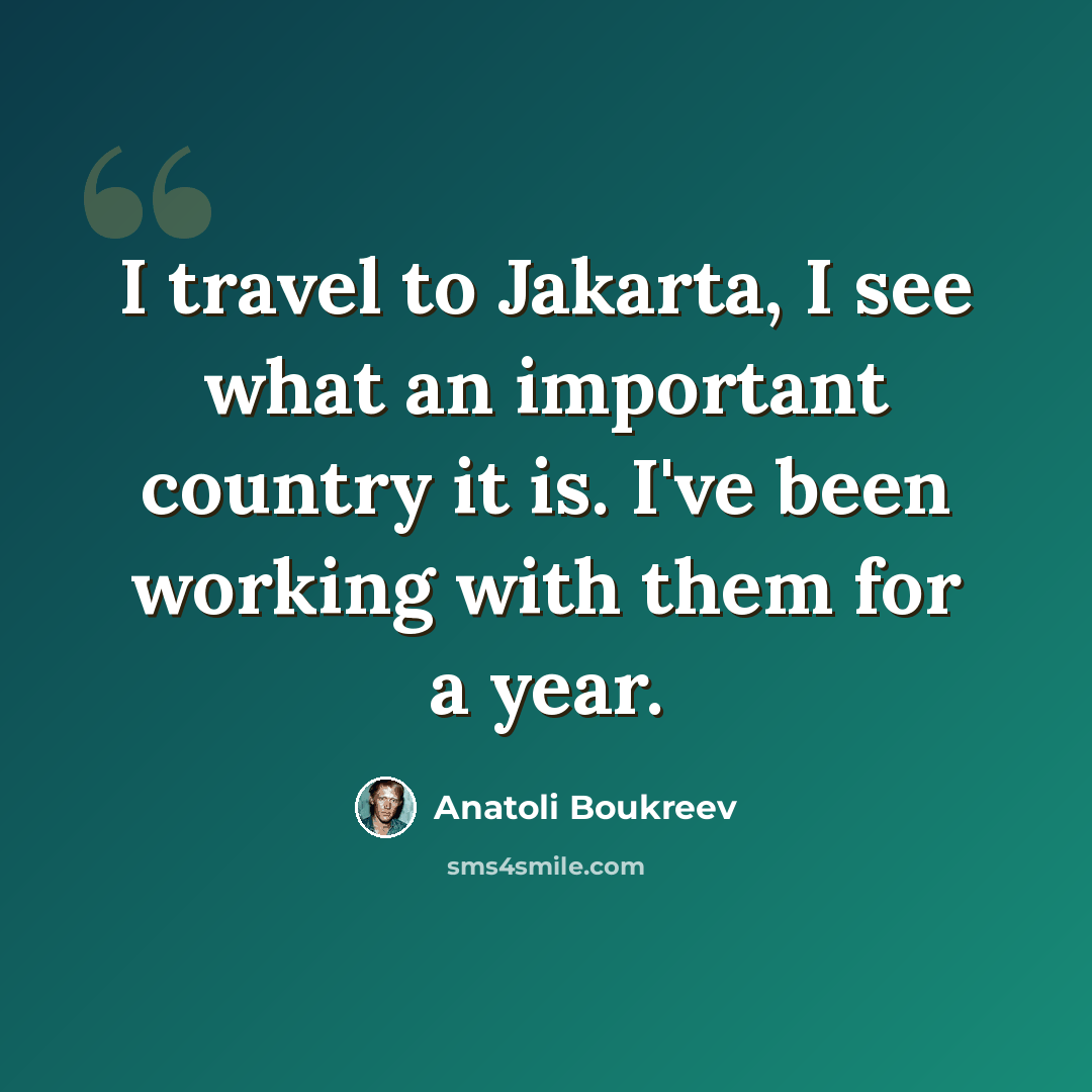 “I travel to Jakarta, I see what an important country it is. I've been working with them for a year.” quote by Anatoli Boukreev