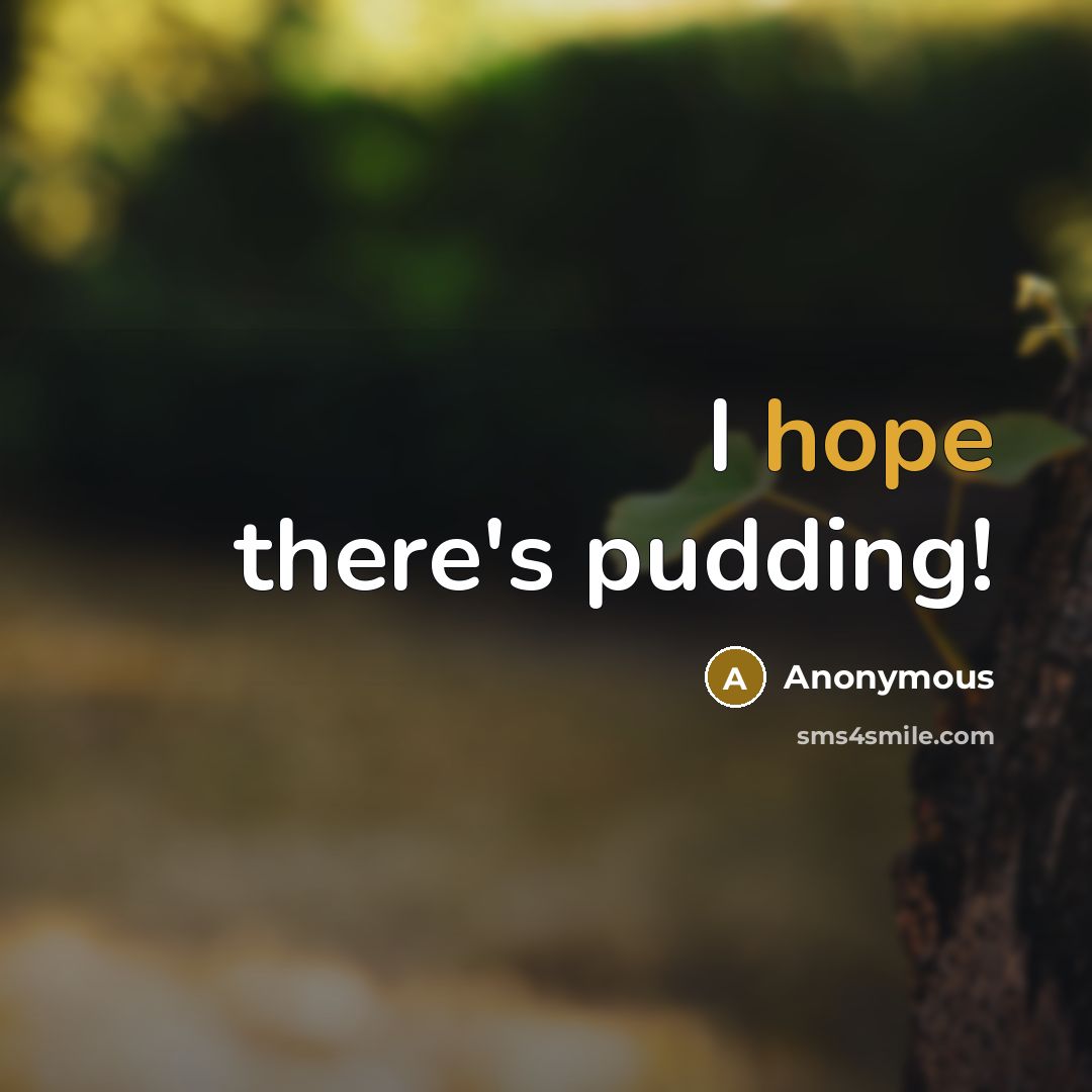 “I hope there's pudding!” quote by Anonymous