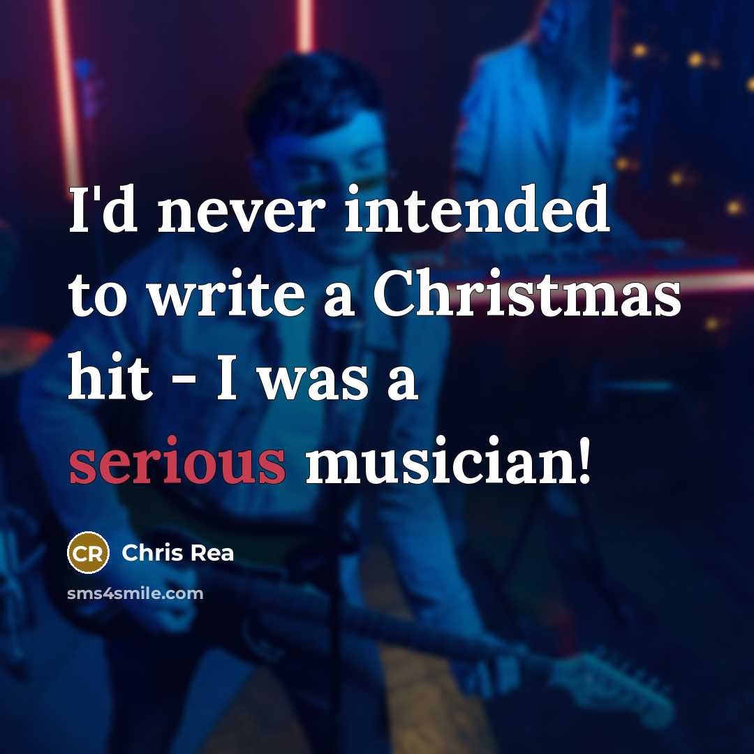 “I'd never intended to write a Christmas hit - I was a serious musician!” quote by Chris Rea