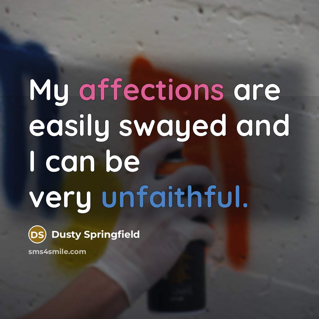 “My affections are easily swayed and I can be very unfaithful.” quote by Dusty Springfield