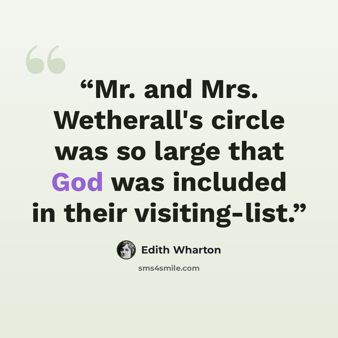 “Mr. and Mrs. Wetherall's circle was so large that God was included in their visiting-list.” quote by Edith Wharton