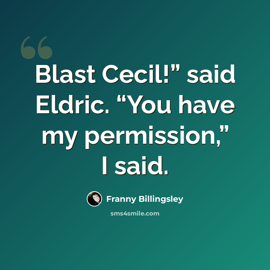 “Blast Cecil!” said Eldric. “You have my permission,” I said.” quote by Franny Billingsley
