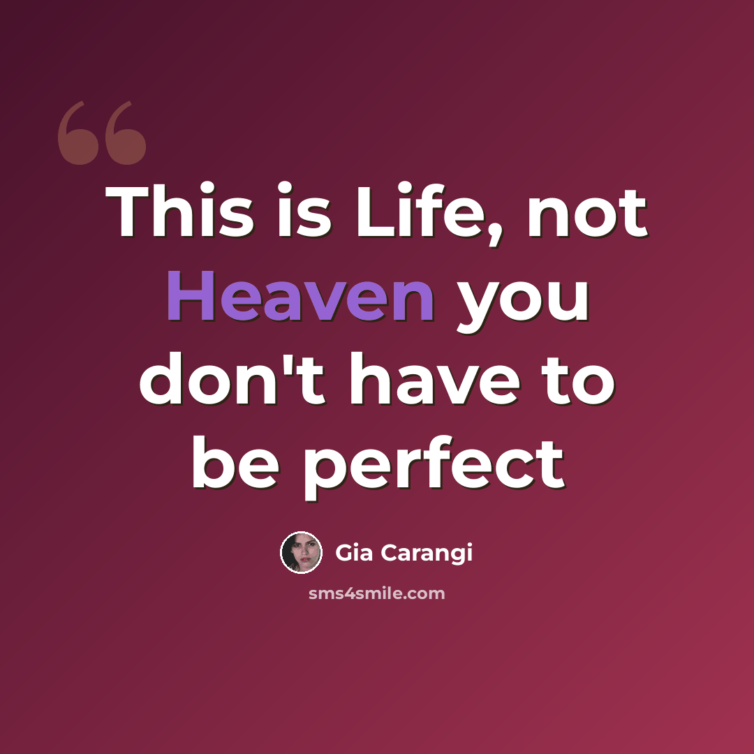 “This is Life, not Heaven you don't have to be perfect” quote by Gia Carangi