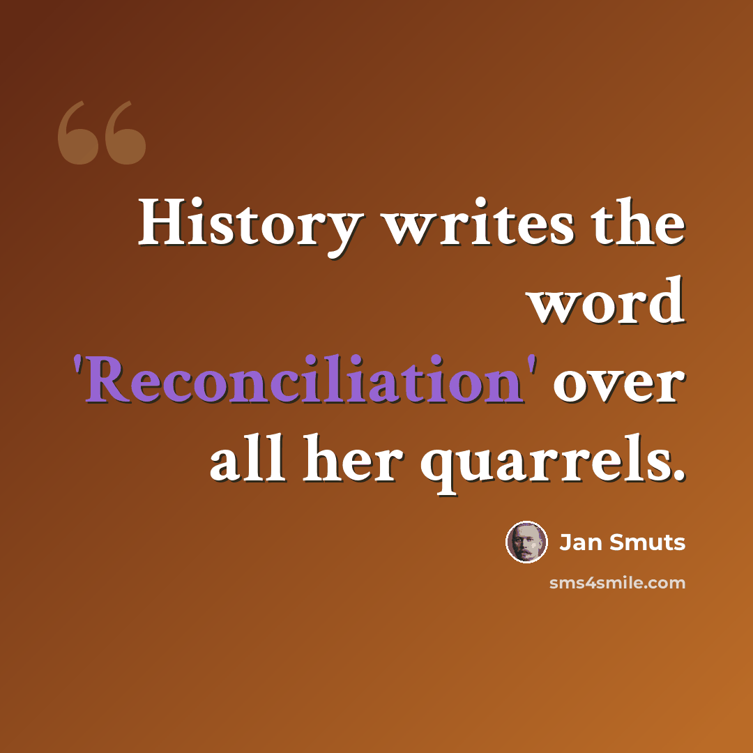 “History writes the word 'Reconciliation' over all her quarrels.” quote by Jan Smuts