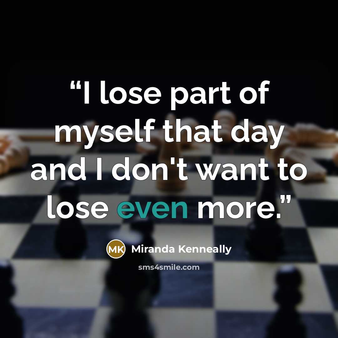 “I lose part of myself that day and I don't want to lose even more.” quote by Miranda Kenneally