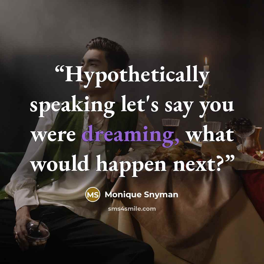 “Hypothetically speaking let's say you were dreaming, what would happen next?” quote by Monique Snyman