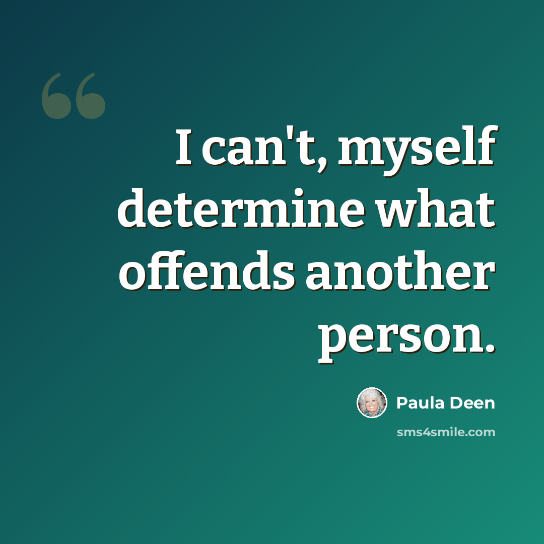 “I can't, myself determine what offends another person.” quote by Paula Deen