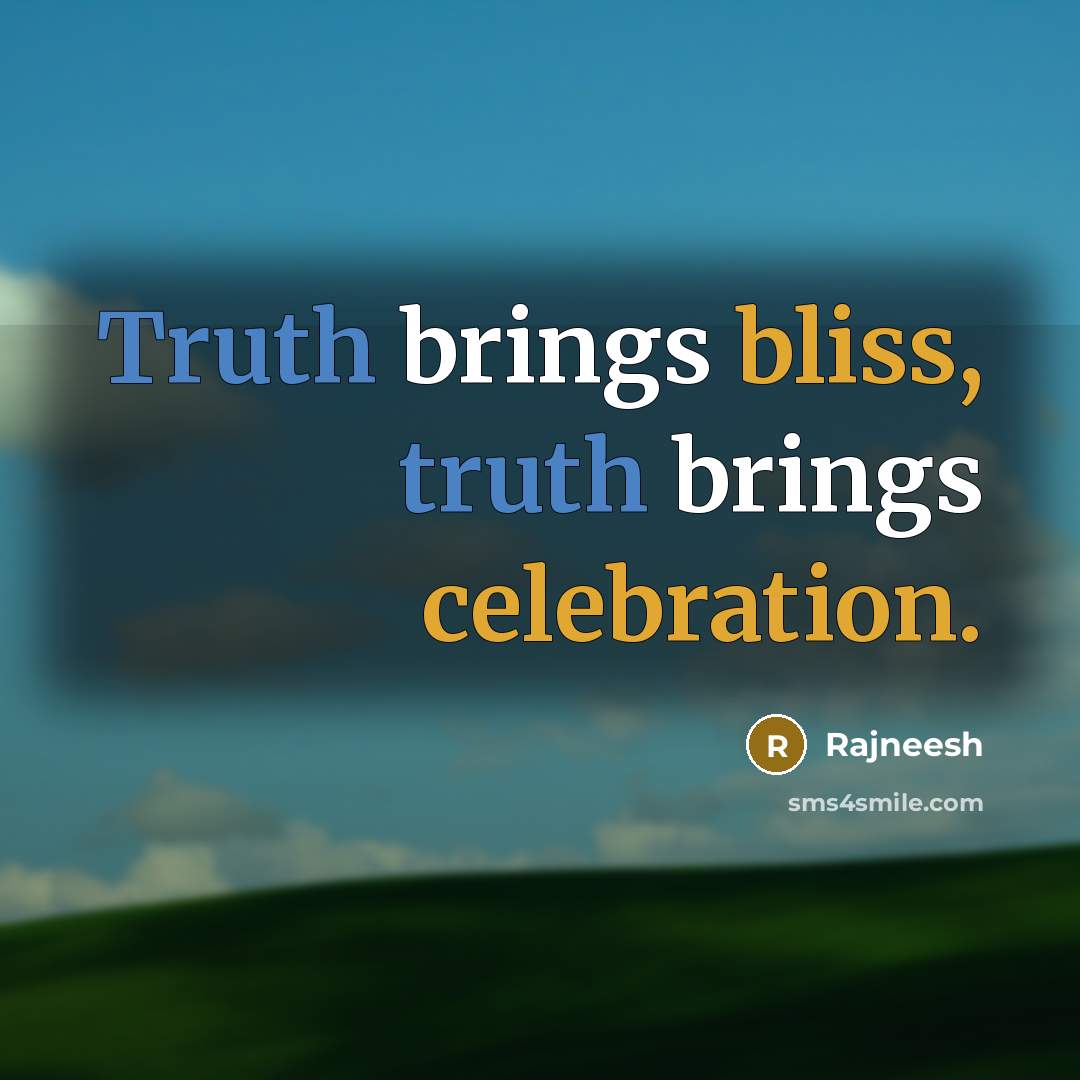 “Truth brings bliss, truth brings celebration.” quote by Rajneesh