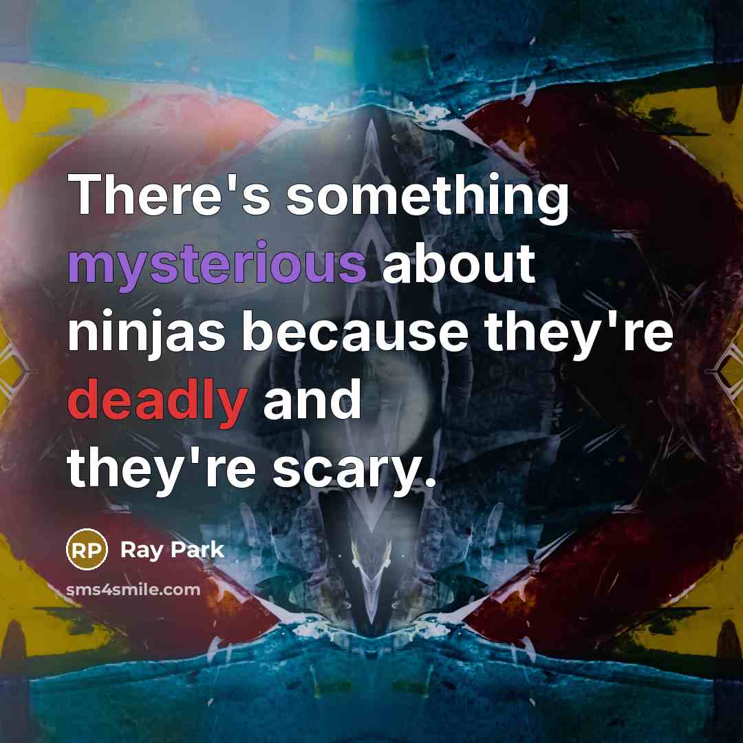 “There's something mysterious about ninjas because they're deadly and they're scary.” quote by Ray Park