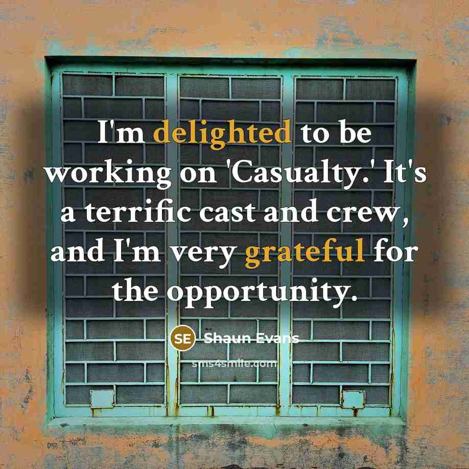 “I'm delighted to be working on 'Casualty.' It's a terrific cast and crew, and I'm very grateful for the opportunity.” quote by Shaun Evans