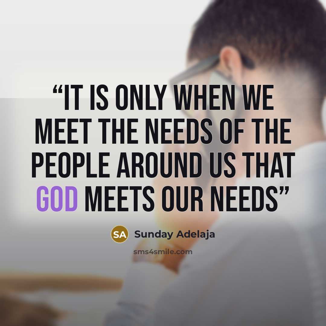“It is only when we meet the needs of the people around us that God meets our needs” quote by Sunday Adelaja