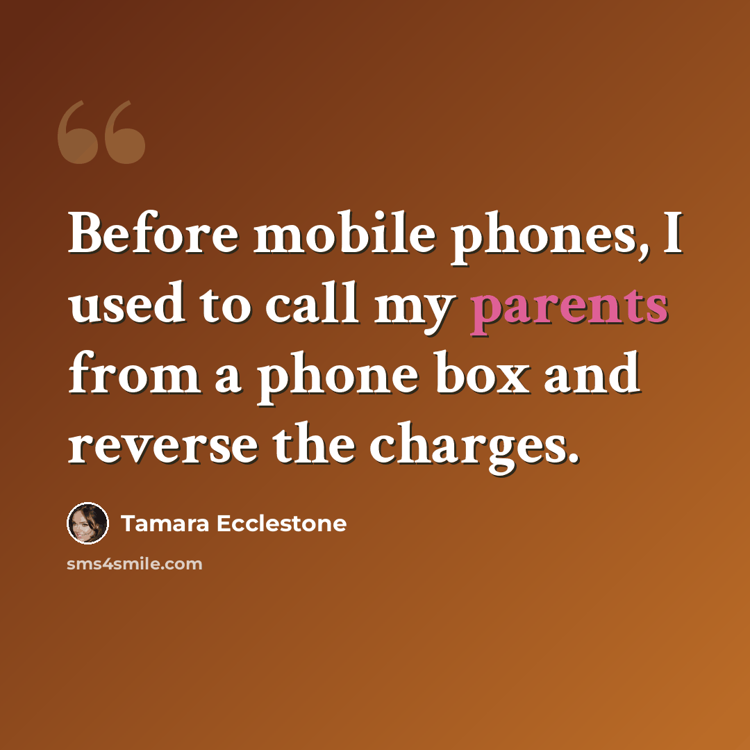 “Before mobile phones, I used to call my parents from a phone box and reverse the charges.” quote by Tamara Ecclestone