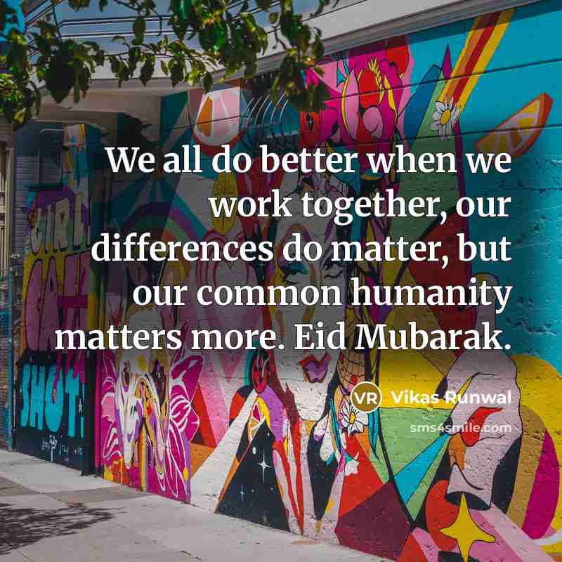 “We all do better when we work together, our differences do matter, but our common humanity matters more. Eid Mubarak.” quote by Vikas Runwal