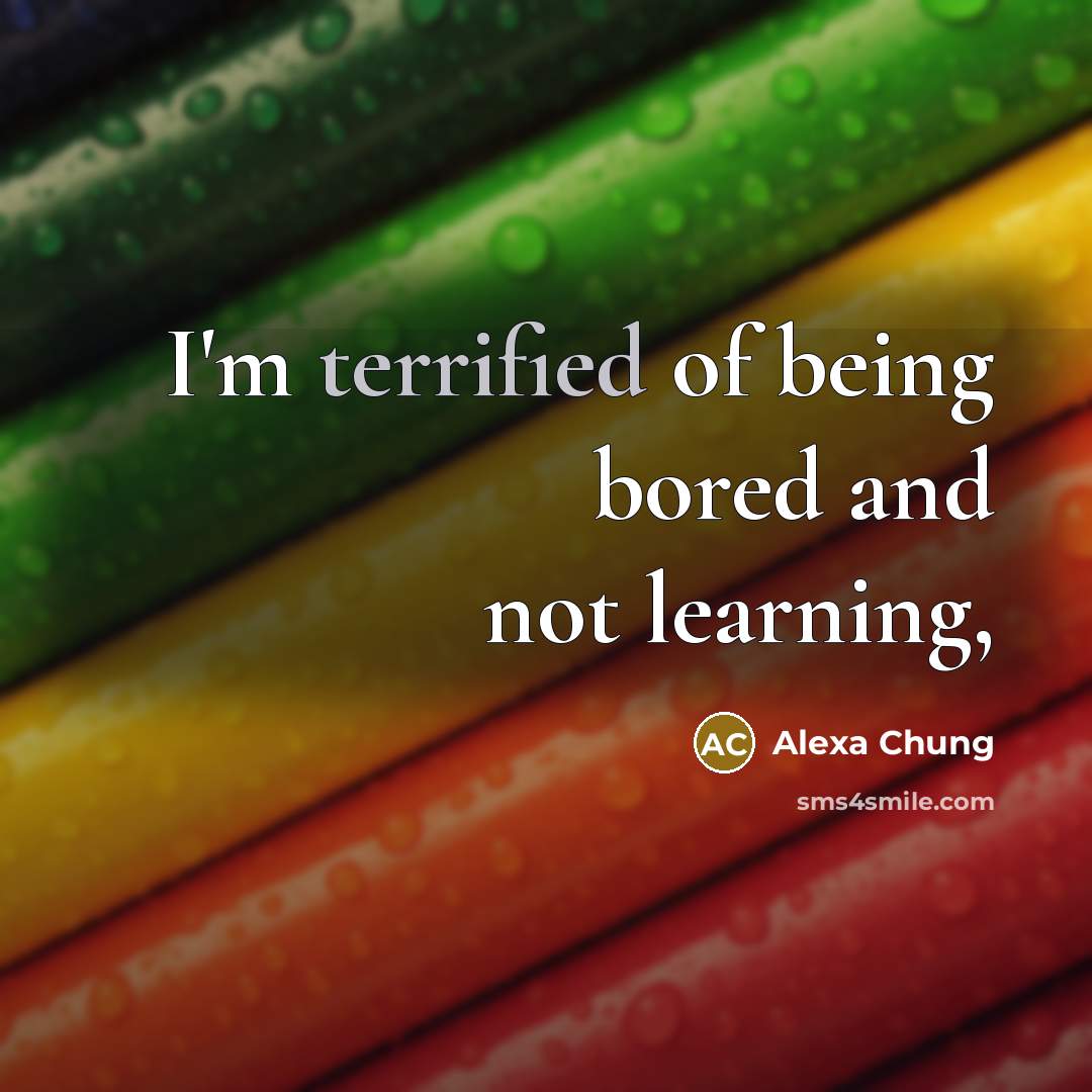 “I'm terrified of being bored and not learning,” quote by Alexa Chung